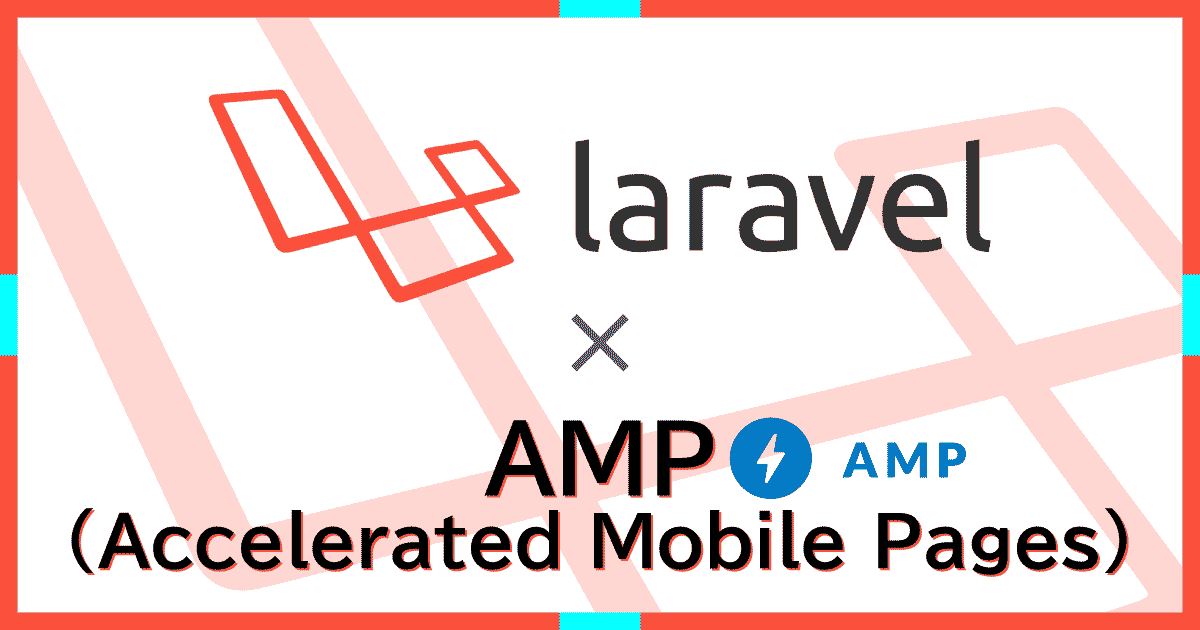 LaravelでAMPページを作成する実践編～AMPとは？基本を添えた実装入門～
