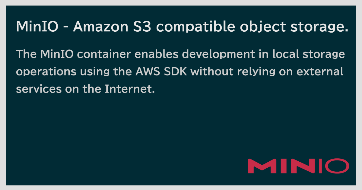 MinIO を使ってローカルでの開発環境の外部ストレージを Amazon S3 からローカルのコンテナへ置き換える